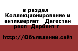  в раздел : Коллекционирование и антиквариат . Дагестан респ.,Дербент г.